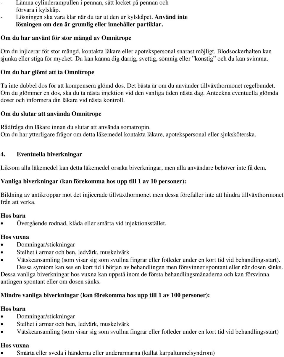 Blodsockerhalten kan sjunka eller stiga för mycket. Du kan känna dig darrig, svettig, sömnig eller konstig och du kan svimma.