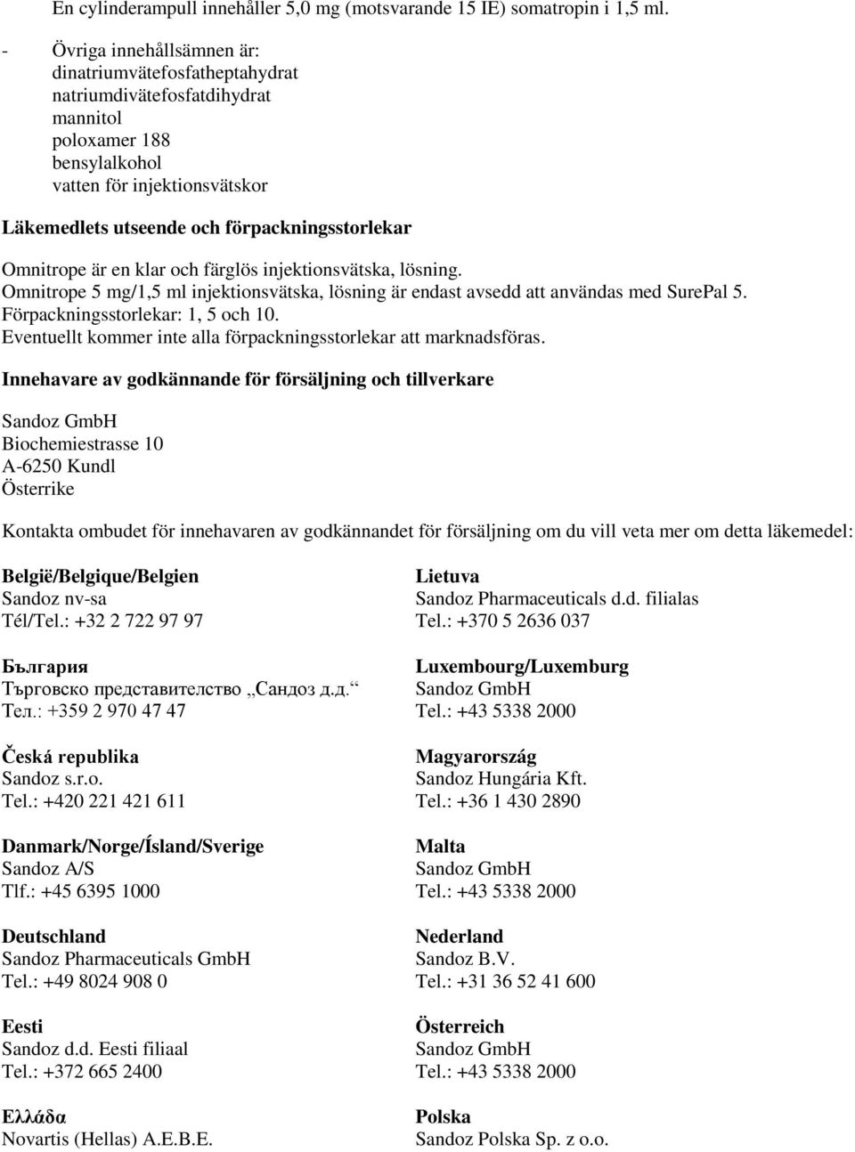 Omnitrope är en klar och färglös injektionsvätska, lösning. Omnitrope 5 mg/1,5 ml injektionsvätska, lösning är endast avsedd att användas med SurePal 5. Förpackningsstorlekar: 1, 5 och 10.