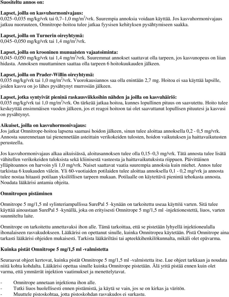 Lapset, joilla on krooninen munuaisten vajaatoiminta: 0,045 0,050 mg/kg/vrk tai 1,4 mg/m 2 /vrk. Suuremmat annokset saattavat olla tarpeen, jos kasvunopeus on liian hidasta.