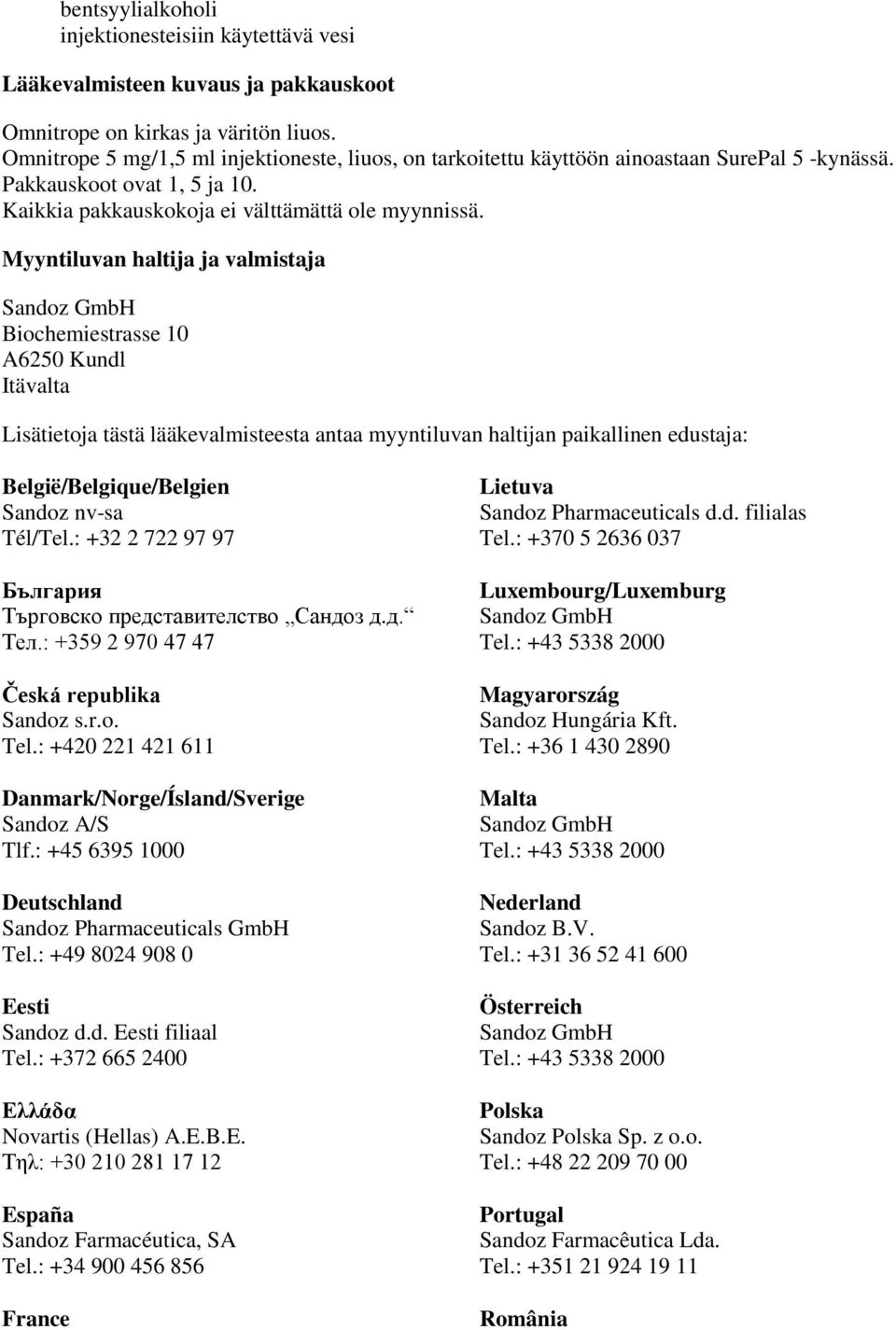 Myyntiluvan haltija ja valmistaja Sandoz GmbH Biochemiestrasse 10 A6250 Kundl Itävalta Lisätietoja tästä lääkevalmisteesta antaa myyntiluvan haltijan paikallinen edustaja: België/Belgique/Belgien