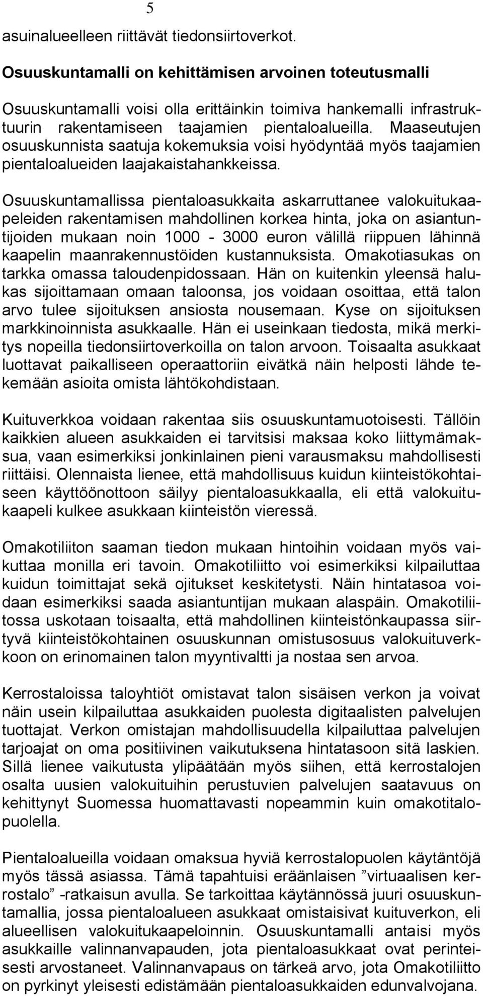 Maaseutujen osuuskunnista saatuja kokemuksia voisi hyödyntää myös taajamien pientaloalueiden laajakaistahankkeissa.