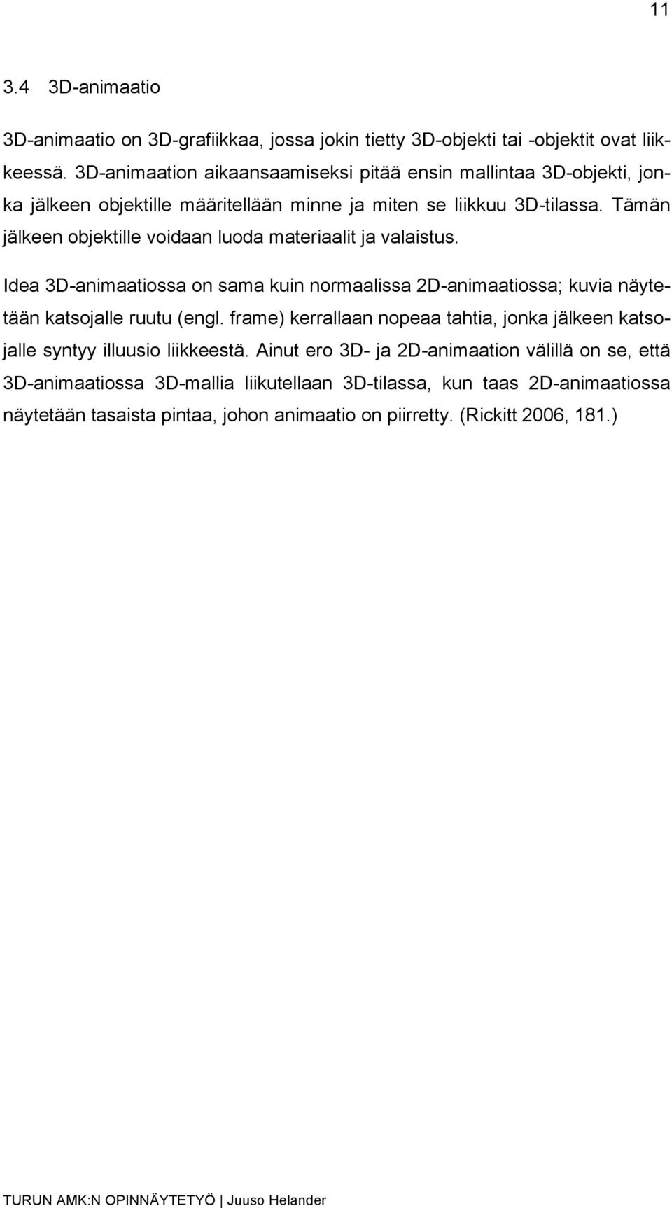 Tämän jälkeen objektille voidaan luoda materiaalit ja valaistus. Idea 3D-animaatiossa on sama kuin normaalissa 2D-animaatiossa; kuvia näytetään katsojalle ruutu (engl.