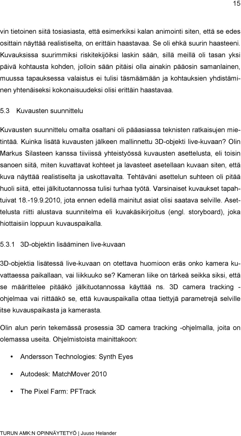 täsmäämään ja kohtauksien yhdistäminen yhtenäiseksi kokonaisuudeksi olisi erittäin haastavaa. 5.