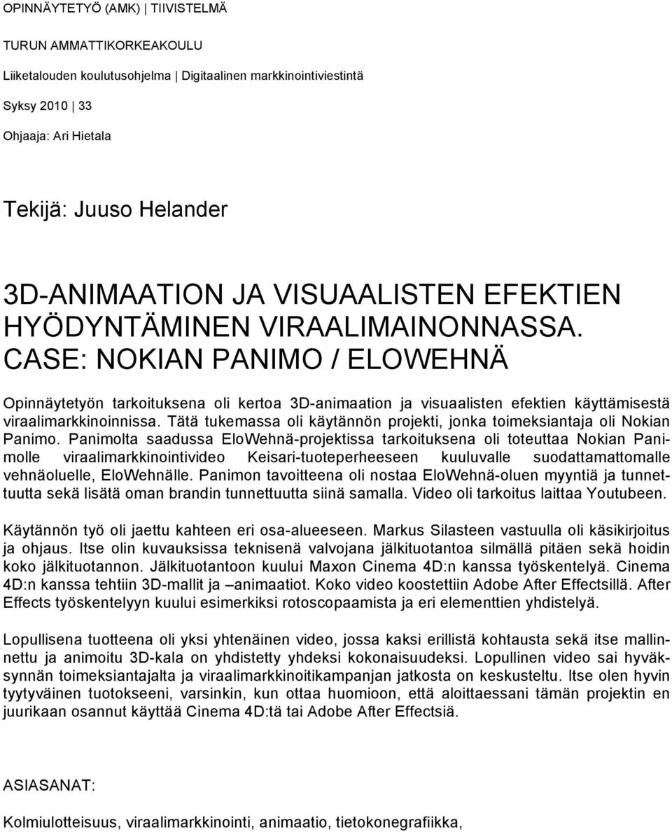 CASE: NOKIAN PANIMO / ELOWEHNÄ Opinnäytetyön tarkoituksena oli kertoa 3D-animaation ja visuaalisten efektien käyttämisestä viraalimarkkinoinnissa.