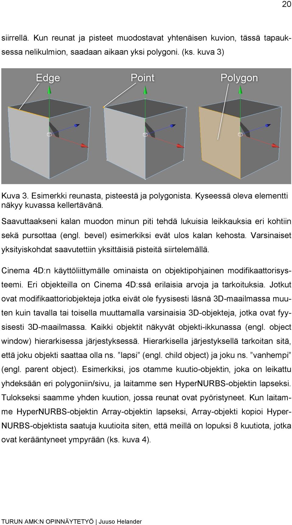 Varsinaiset yksityiskohdat saavutettiin yksittäisiä pisteitä siirtelemällä. Cinema 4D:n käyttöliittymälle ominaista on objektipohjainen modifikaattorisysteemi.