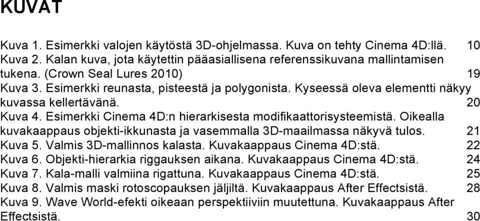 Esimerkki Cinema 4D:n hierarkisesta modifikaattorisysteemistä. Oikealla kuvakaappaus objekti-ikkunasta ja vasemmalla 3D-maailmassa näkyvä tulos. 21 Kuva 5. Valmis 3D-mallinnos kalasta.