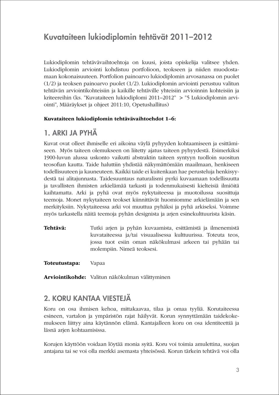 Lukiodiplomin arviointi perustuu valitun tehtävän arviointikohteisiin ja kaikille tehtäville yhteisiin arvioinnin kohteisiin ja kriteereihin (ks.