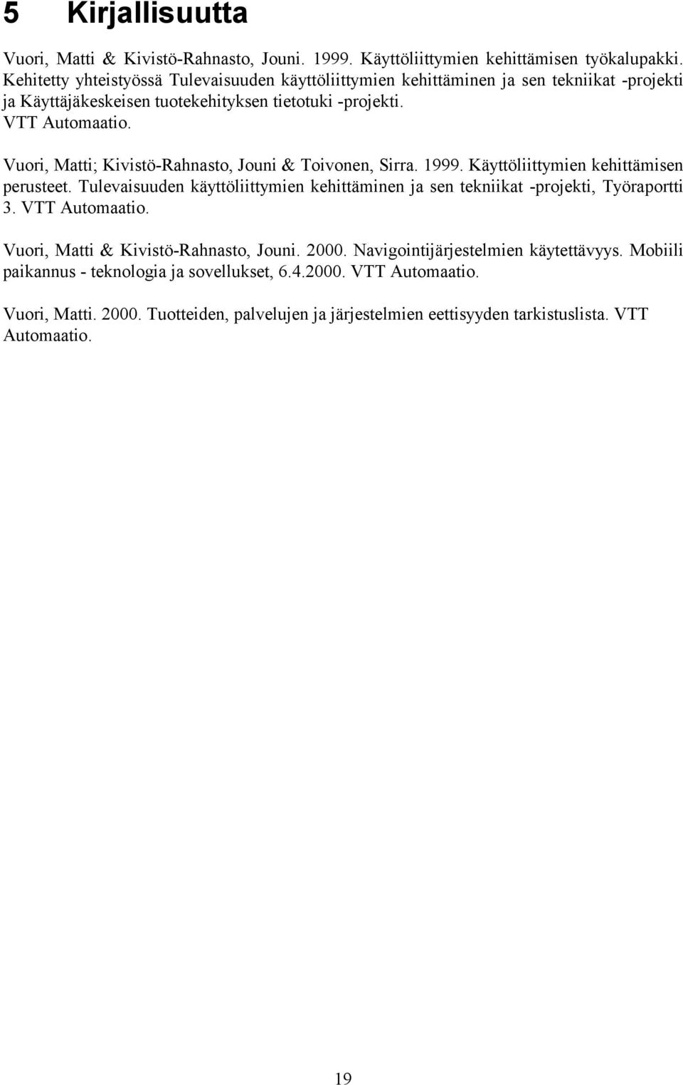 Vuori, Matti; Kivistö-Rahnasto, Jouni & Toivonen, Sirra. 1999. Käyttöliittymien kehittämisen perusteet.