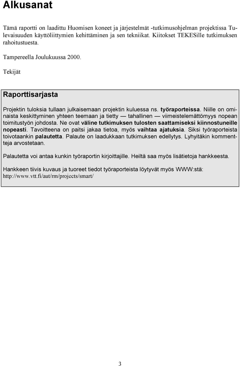 Niille on ominaista keskittyminen yhteen teemaan ja tietty tahallinen viimeistelemättömyys nopean toimitustyön johdosta. Ne ovat väline tutkimuksen tulosten saattamiseksi kiinnostuneille nopeasti.