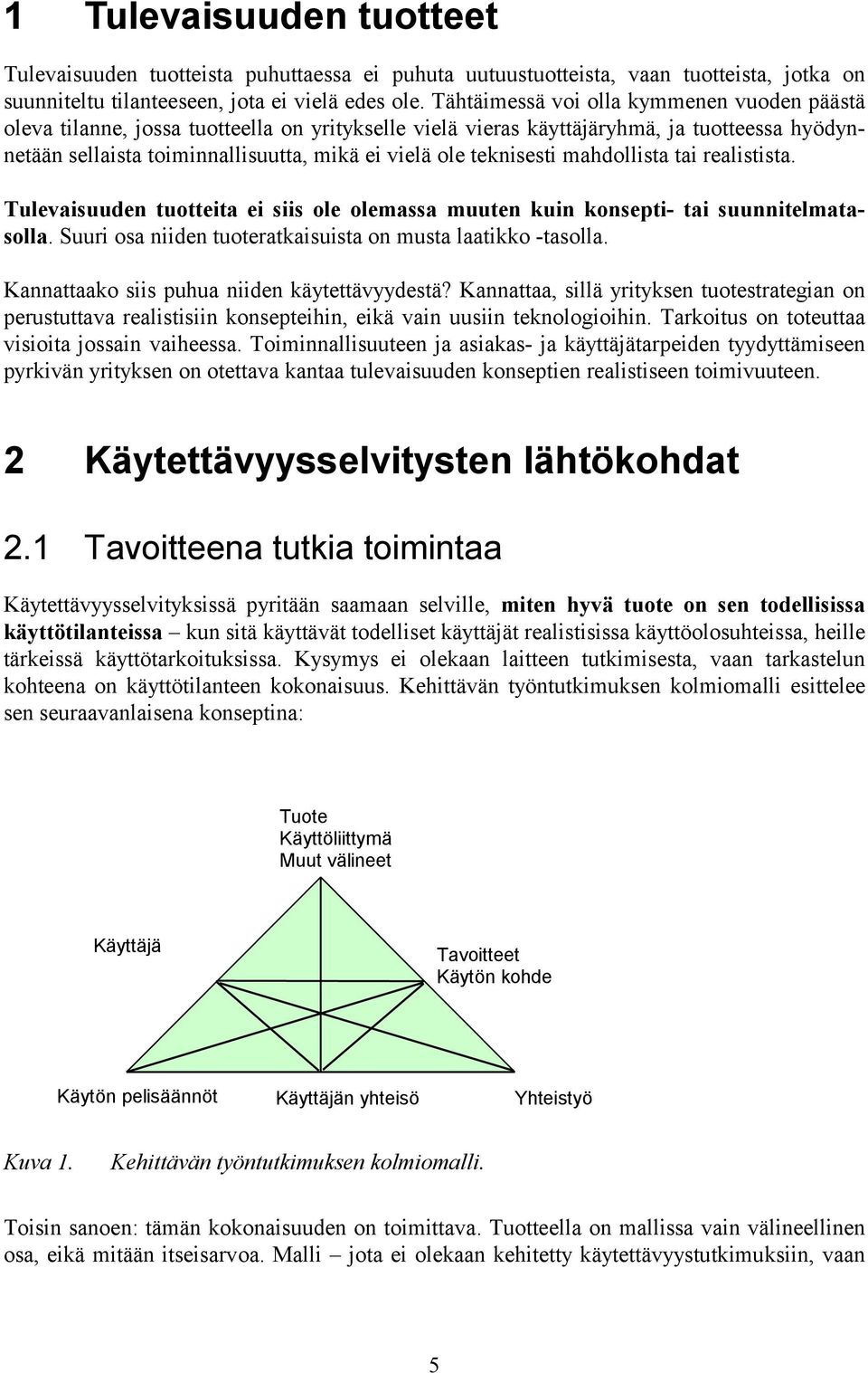 teknisesti mahdollista tai realistista. Tulevaisuuden tuotteita ei siis ole olemassa muuten kuin konsepti- tai suunnitelmatasolla. Suuri osa niiden tuoteratkaisuista on musta laatikko -tasolla.