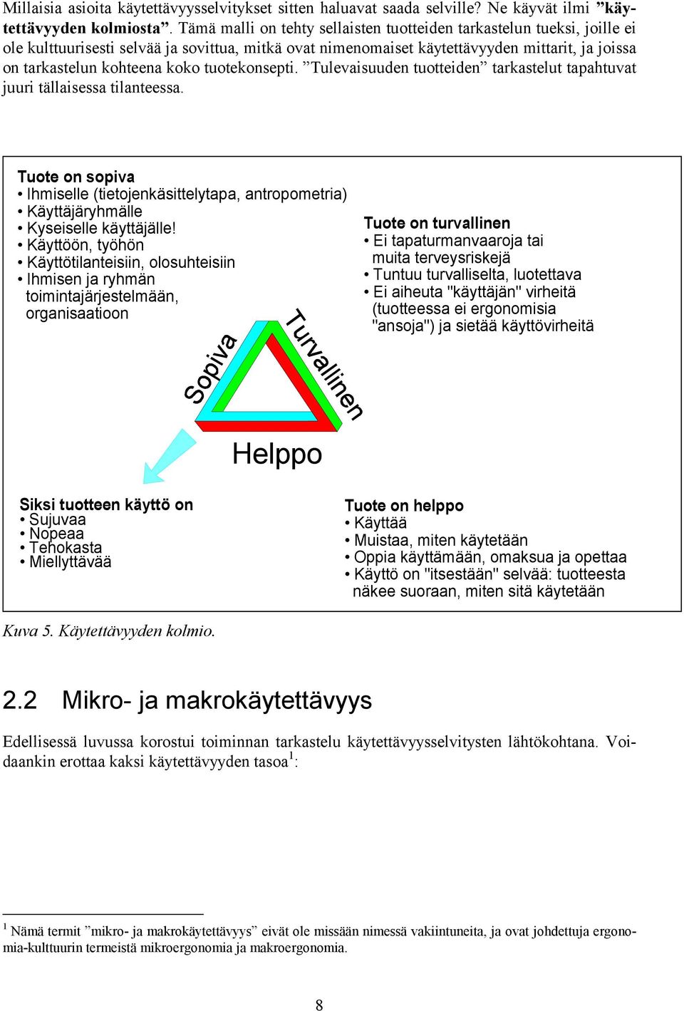 tuotekonsepti. Tulevaisuuden tuotteiden tarkastelut tapahtuvat juuri tällaisessa tilanteessa. Tuote on sopiva Ihmiselle (tietojenkäsittelytapa, antropometria) Käyttäjäryhmälle Kyseiselle käyttäjälle!