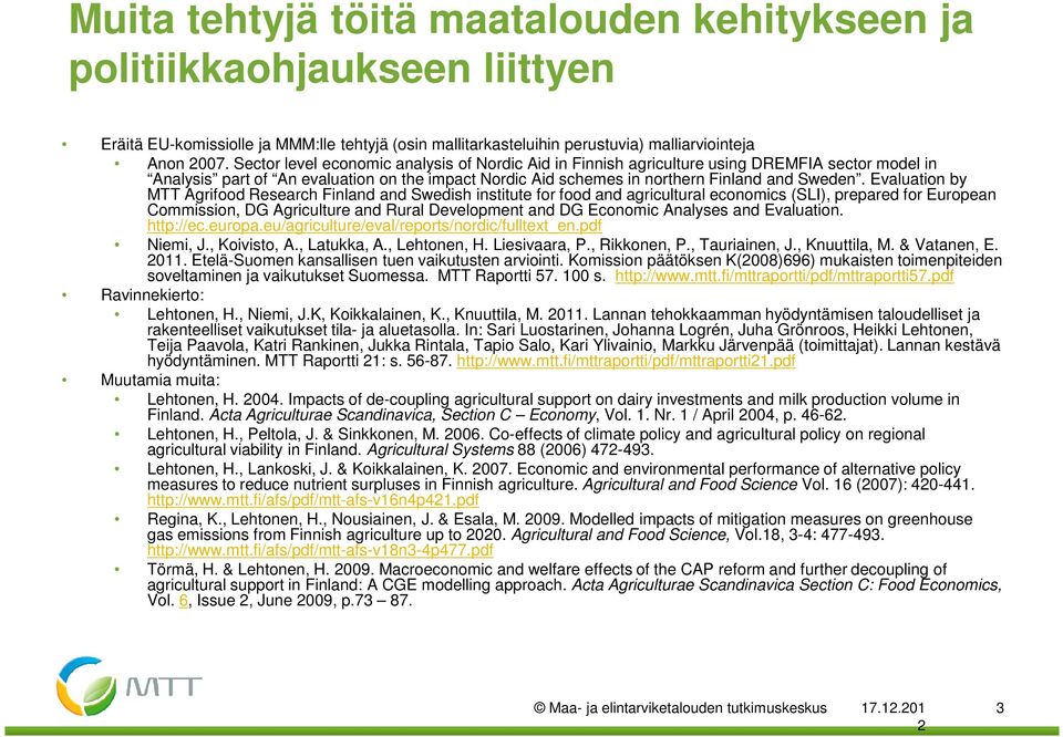 Evaluation by MTT Agrifood Research Finland and Swedish institute for food and agricultural economics (SLI), prepared for European Commission, DG Agriculture and Rural Development and DG Economic