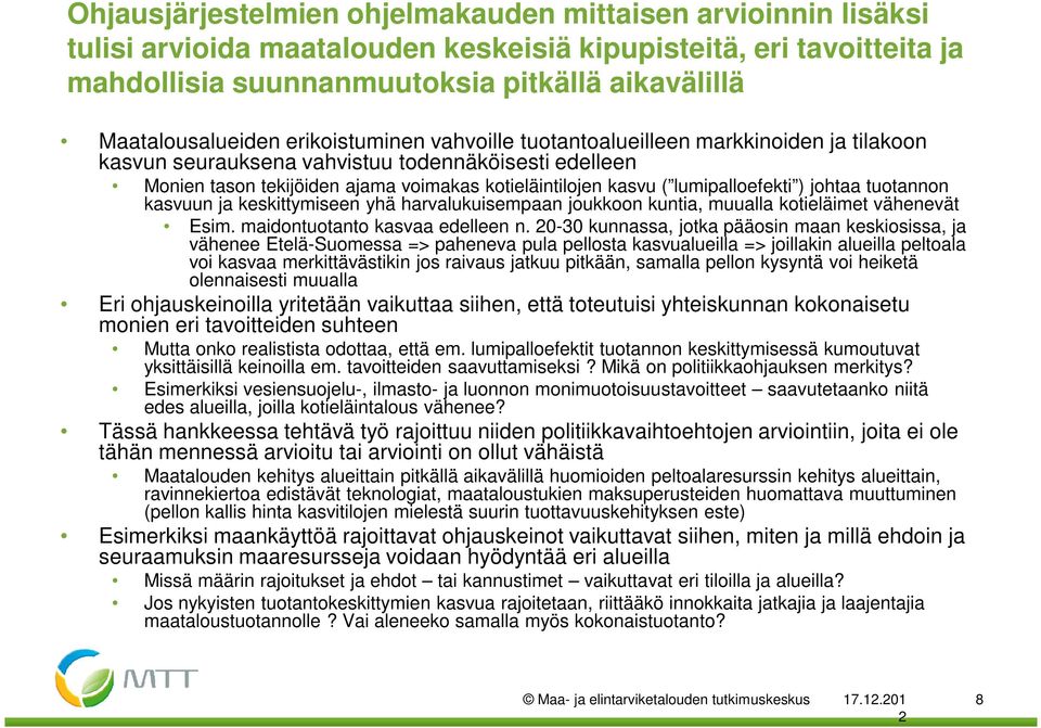 kasvu ( lumipalloefekti ) johtaa tuotannon kasvuun ja keskittymiseen yhä harvalukuisempaan joukkoon kuntia, muualla kotieläimet vähenevät Esim. maidontuotanto kasvaa edelleen n.