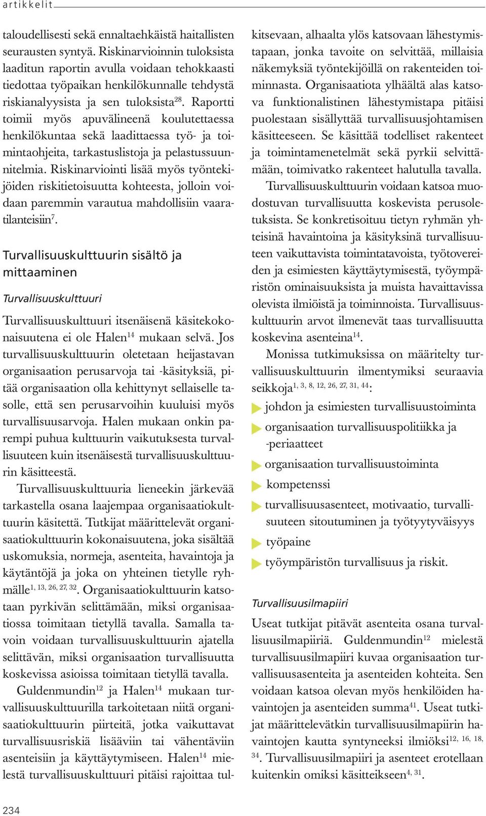 Raportti toimii myös apuvälineenä koulutettaessa henkilökuntaa sekä laadittaessa työ- ja toimintaohjeita, tarkastuslistoja ja pelastussuunnitelmia.