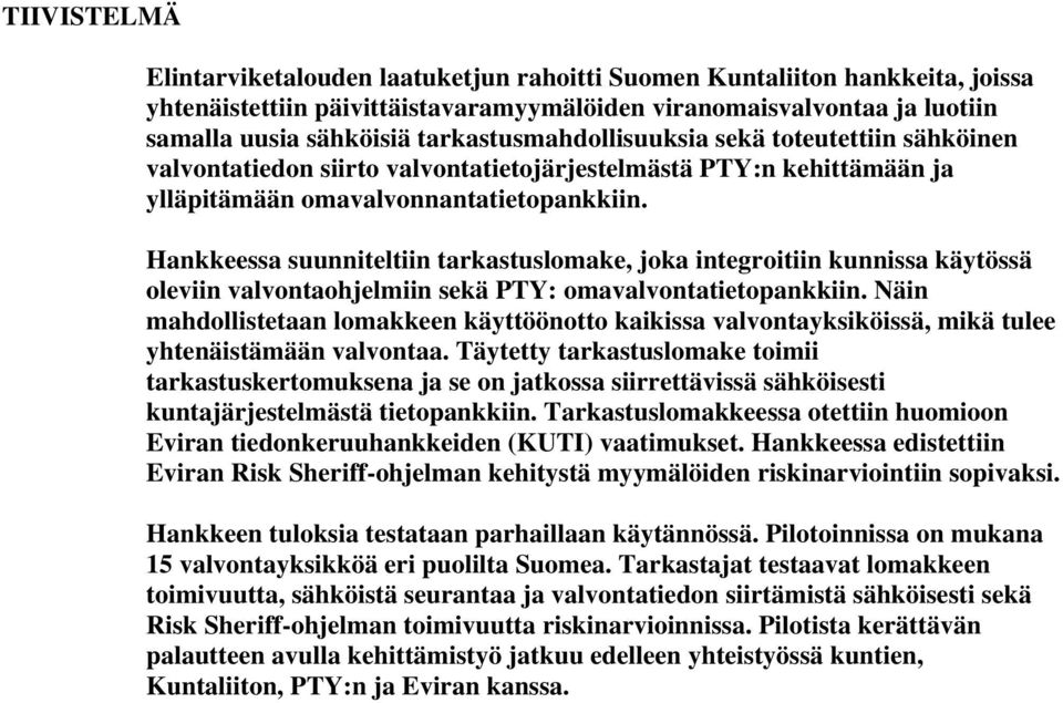 Hankkeessa suunniteltiin tarkastuslomake, joka integroitiin kunnissa käytössä oleviin valvontaohjelmiin sekä PTY: omavalvontatietopankkiin.