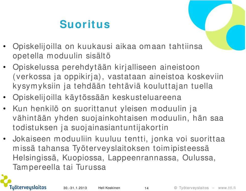 on suorittanut yleisen moduulin ja vähintään yhden suojainkohtaisen moduulin, hän saa todistuksen ja suojainasiantuntijakortin Jokaiseen moduuliin