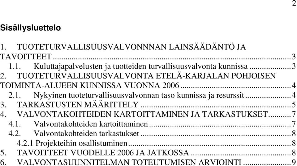 Nykyinen tuoteturvallisuusvalvonnan taso kunnissa ja resurssit...4 3. TARKASTUSTEN MÄÄRITTELY...5 4. VALVONTAKOHTEIDEN KARTOITTAMINEN JA TARKASTUKSET...7 4.