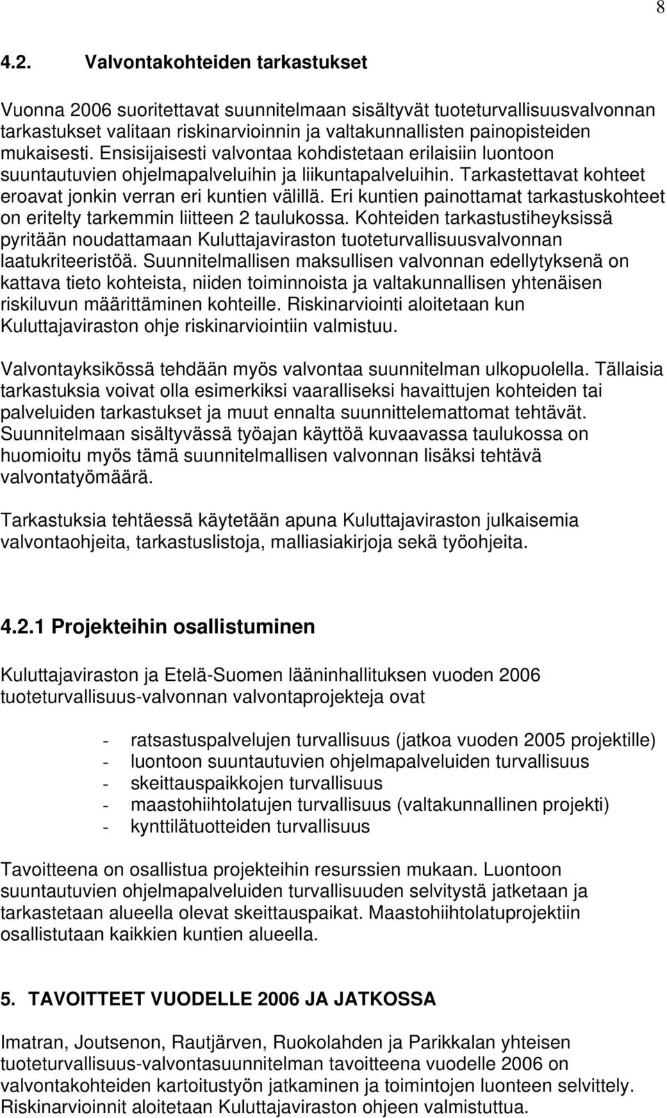 Ensisijaisesti valvontaa kohdistetaan erilaisiin luontoon suuntautuvien ohjelmapalveluihin ja liikuntapalveluihin. Tarkastettavat kohteet eroavat jonkin verran eri kuntien välillä.