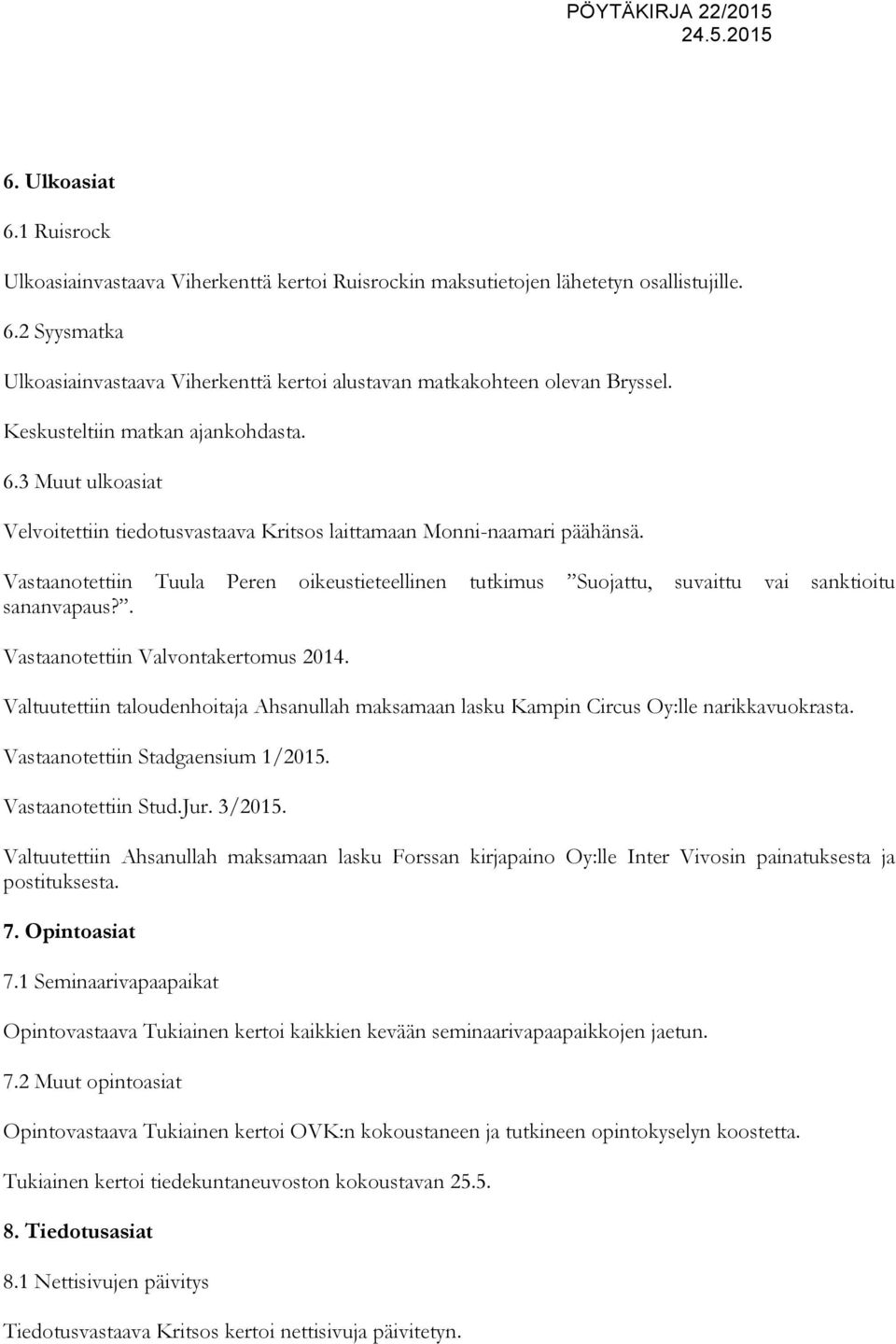 Vastaanotettiin Tuula Peren oikeustieteellinen tutkimus Suojattu, suvaittu vai sanktioitu sananvapaus?. Vastaanotettiin Valvontakertomus 2014.