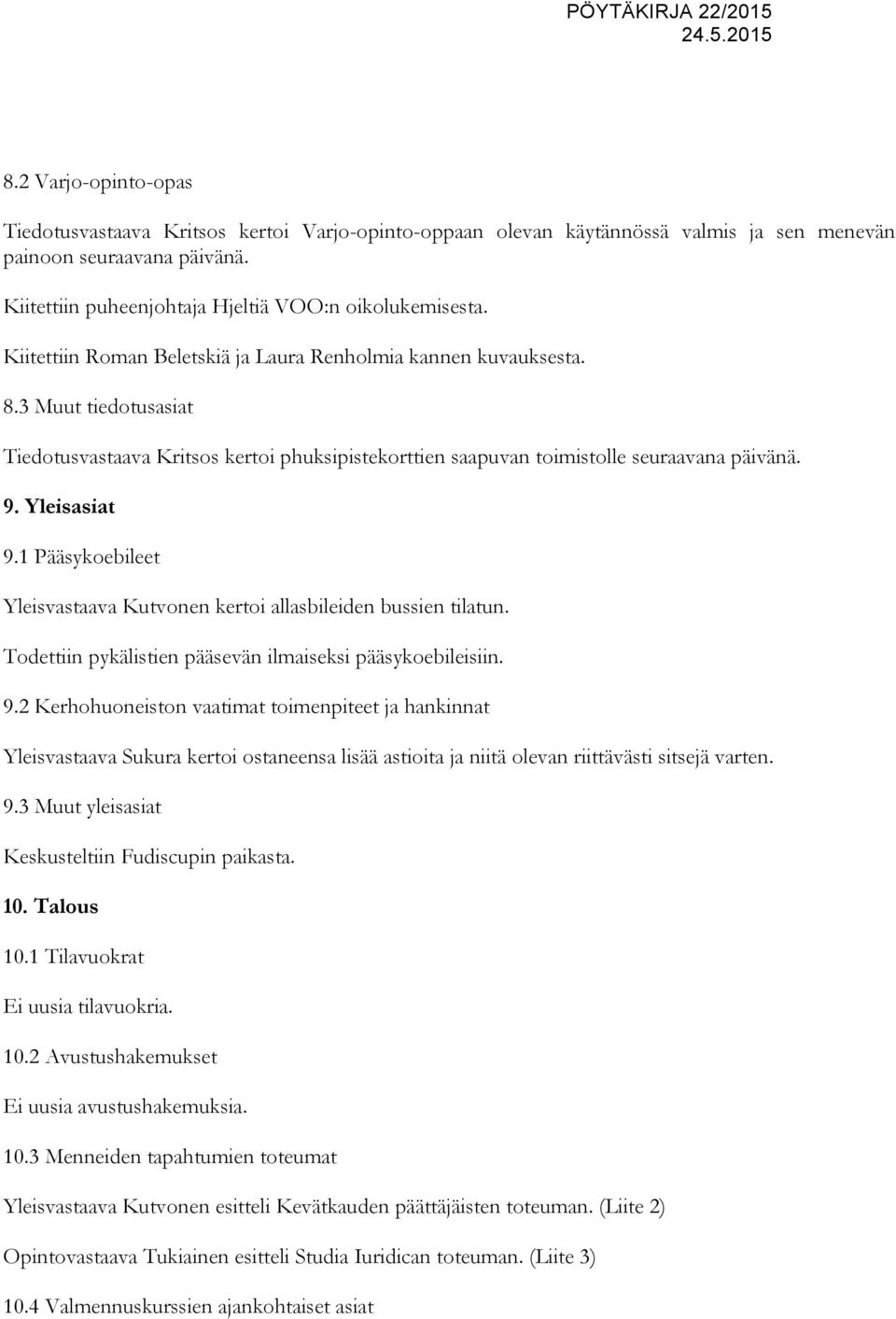 1 Pääsykoebileet Yleisvastaava Kutvonen kertoi allasbileiden bussien tilatun. Todettiin pykälistien pääsevän ilmaiseksi pääsykoebileisiin. 9.