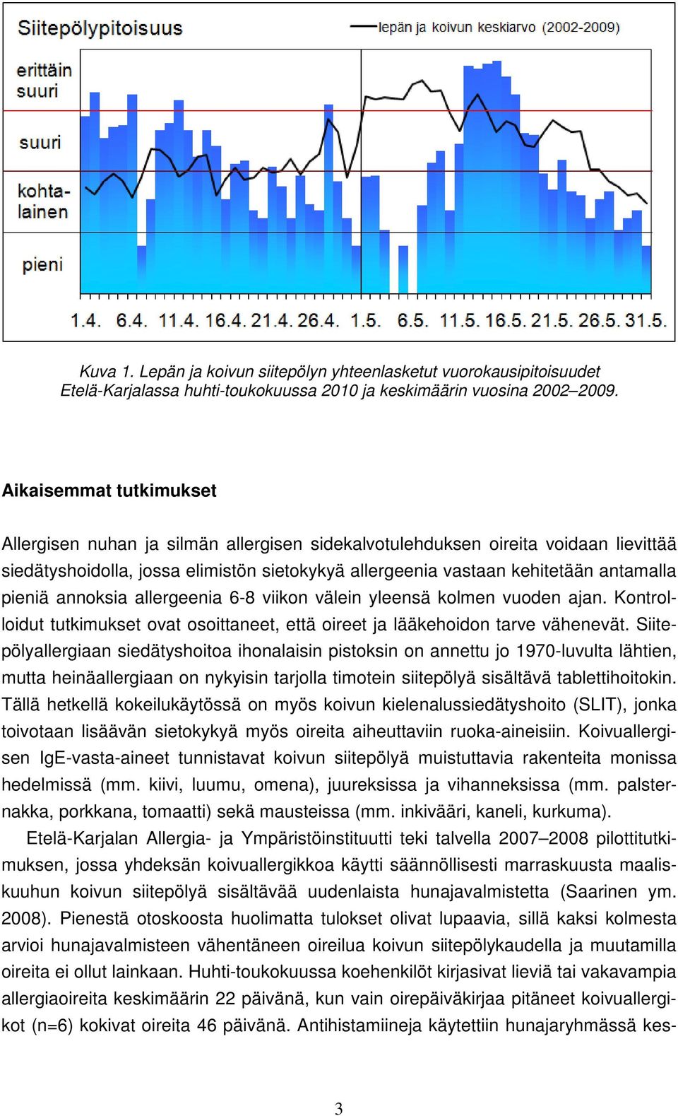 pieniä annoksia allergeenia 6-8 viikon välein yleensä kolmen vuoden ajan. Kontrolloidut tutkimukset ovat osoittaneet, että oireet ja lääkehoidon tarve vähenevät.