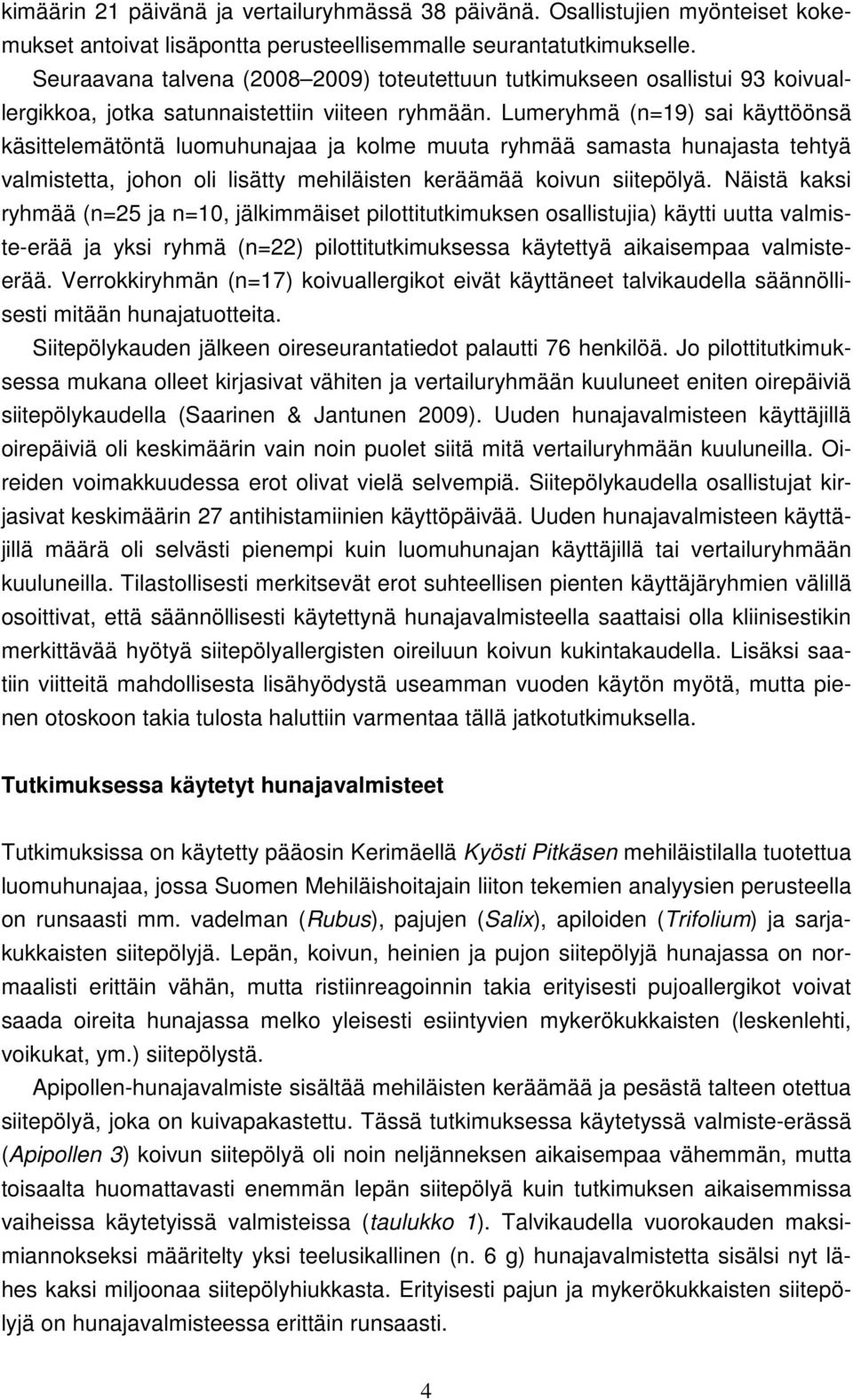 Lumeryhmä (n=19) sai käyttöönsä käsittelemätöntä luomuhunajaa ja kolme muuta ryhmää samasta hunajasta tehtyä valmistetta, johon oli lisätty mehiläisten keräämää koivun siitepölyä.