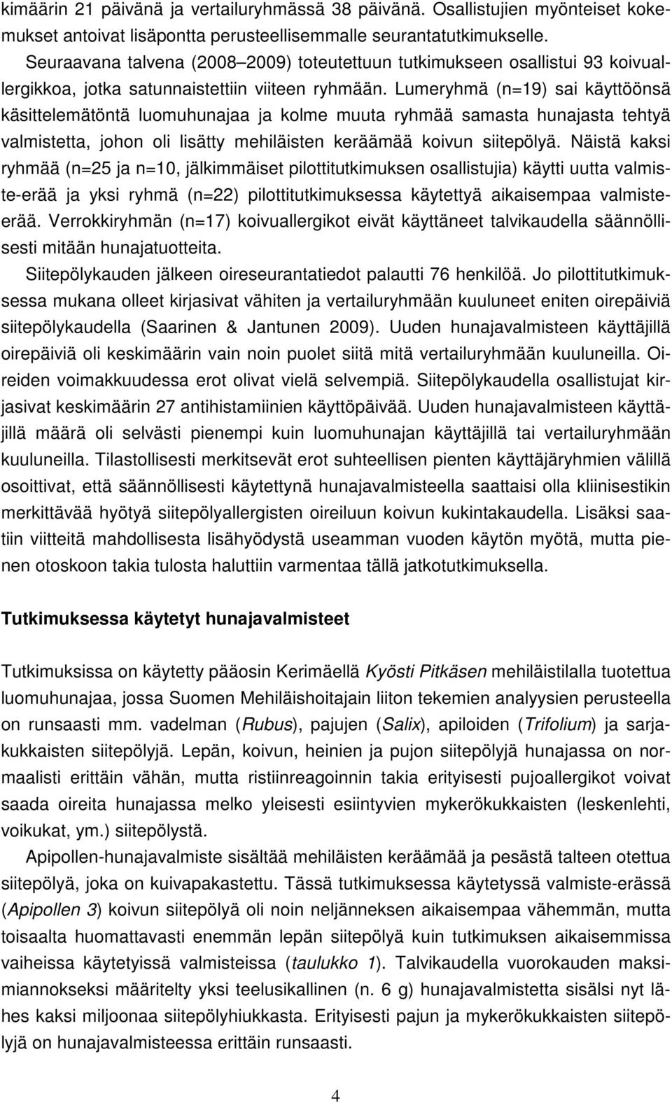 Lumeryhmä (n=19) sai käyttöönsä käsittelemätöntä luomuhunajaa ja kolme muuta ryhmää samasta hunajasta tehtyä valmistetta, johon oli lisätty mehiläisten keräämää koivun siitepölyä.