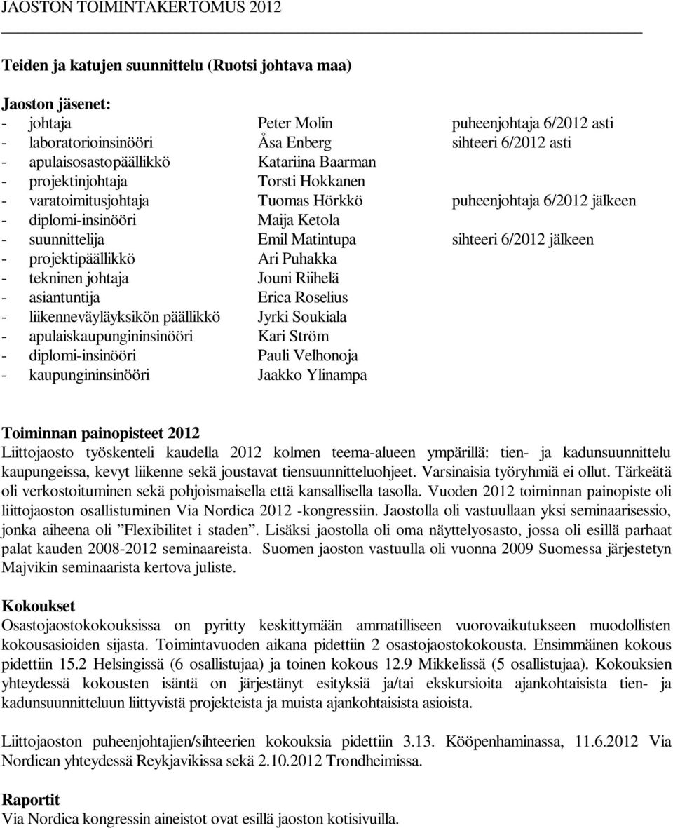 Emil Matintupa sihteeri 6/2012 jälkeen - projektipäällikkö Ari Puhakka - tekninen johtaja Jouni Riihelä - asiantuntija Erica Roselius - liikenneväyläyksikön päällikkö Jyrki Soukiala -