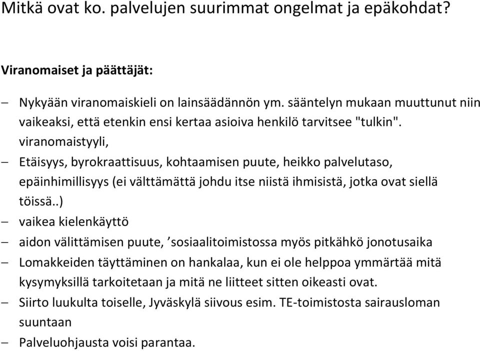 viranomaistyyli, Etäisyys, byrokraattisuus, kohtaamisen puute, heikko palvelutaso, epäinhimillisyys (ei välttämättä johdu itse niistä ihmisistä, jotka ovat siellä töissä.