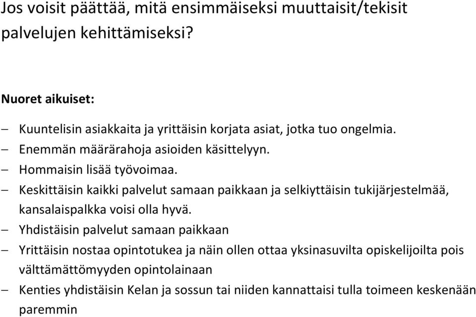 Hommaisin lisää työvoimaa. Keskittäisin kaikki palvelut samaan paikkaan ja selkiyttäisin tukijärjestelmää, kansalaispalkka voisi olla hyvä.