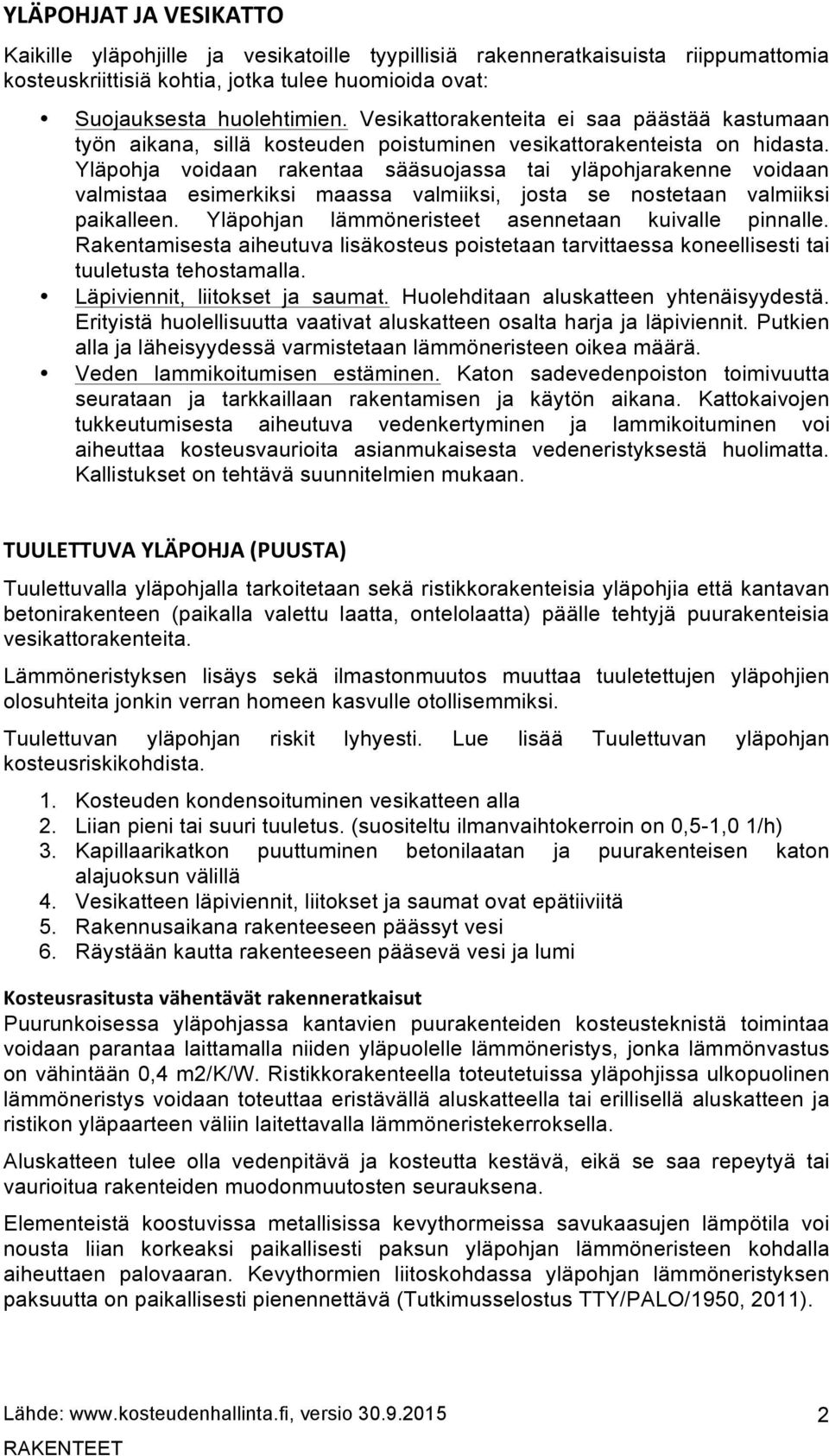 Yläpohja voidaan rakentaa sääsuojassa tai yläpohjarakenne voidaan valmistaa esimerkiksi maassa valmiiksi, josta se nostetaan valmiiksi paikalleen.