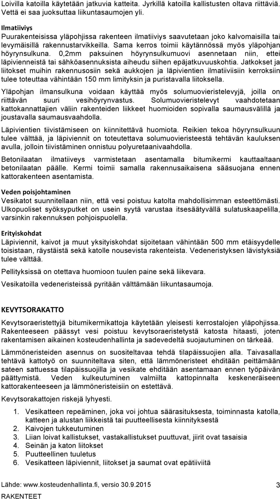 0,2mm paksuinen höyrynsulkumuovi asennetaan niin, ettei läpivienneistä tai sähköasennuksista aiheudu siihen epäjatkuvuuskohtia.