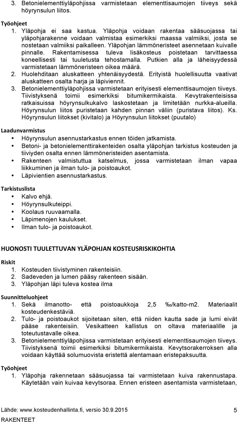 Yläpohjan lämmöneristeet asennetaan kuivalle pinnalle. Rakentamisessa tuleva lisäkosteus poistetaan tarvittaessa koneellisesti tai tuuletusta tehostamalla.