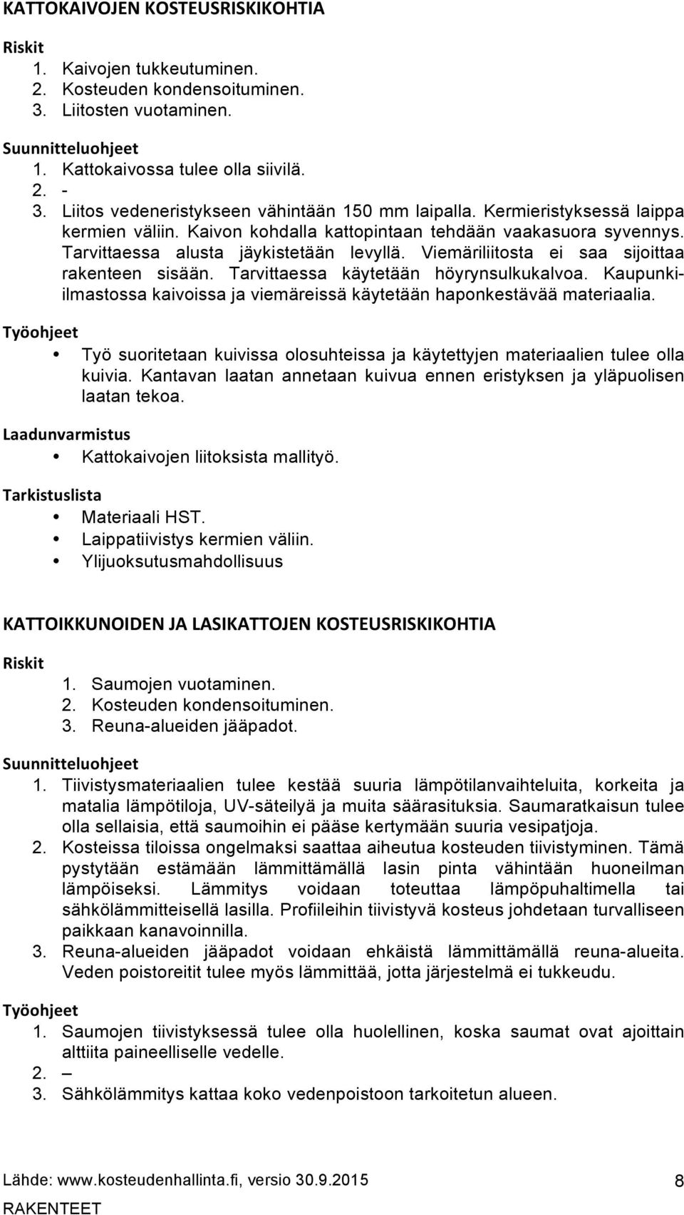 Viemäriliitosta ei saa sijoittaa rakenteen sisään. Tarvittaessa käytetään höyrynsulkukalvoa. Kaupunkiilmastossa kaivoissa ja viemäreissä käytetään haponkestävää materiaalia.