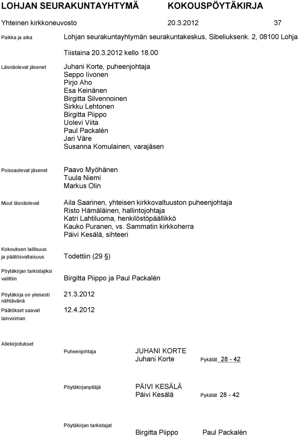 varajäsen Poissaolevat jäsenet Muut läsnäolevat Paavo Myöhänen Tuula Niemi Markus Olin Aila Saarinen, yhteisen n puheenjohtaja Risto Hämäläinen, hallintojohtaja Katri Lahtiluoma, henkilöstöpäällikkö