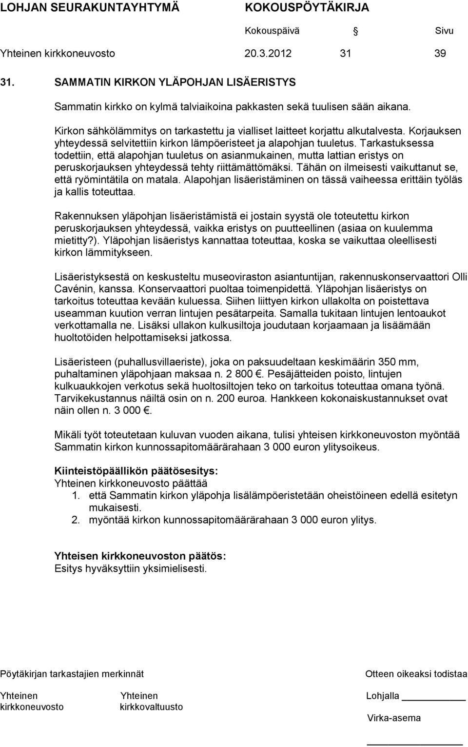 Tarkastuksessa todettiin, että alapohjan tuuletus on asianmukainen, mutta lattian eristys on peruskorjauksen yhteydessä tehty riittämättömäksi.