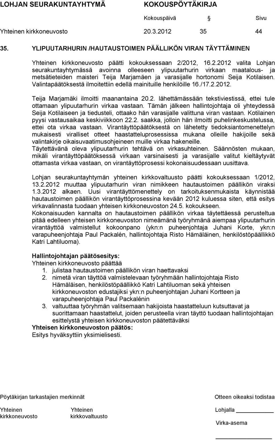 Tämän jälkeen hallintojohtaja oli yhteydessä Seija Kotilaiseen ja tiedusteli, ottaako hän varasijalle valittuna viran vastaan. Kotilainen pyysi vastausaikaa keskiviikkoon 22