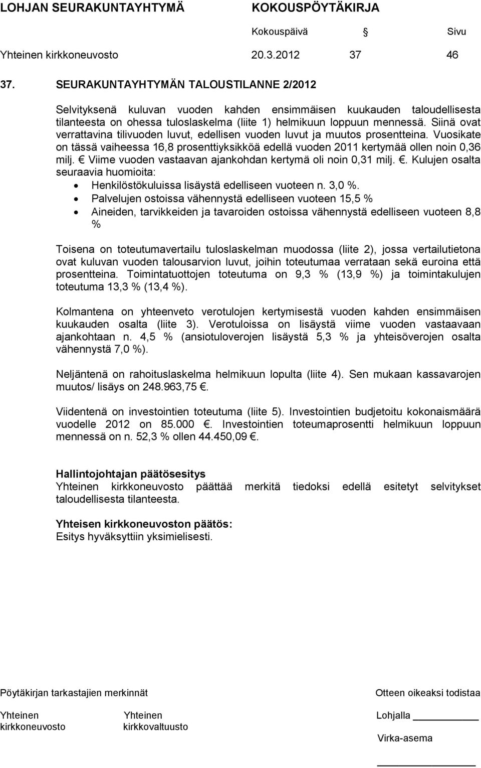 Siinä ovat verrattavina tilivuoden luvut, edellisen vuoden luvut ja muutos prosentteina. Vuosikate on tässä vaiheessa 16,8 prosenttiyksikköä edellä vuoden 2011 kertymää ollen noin 0,36 milj.