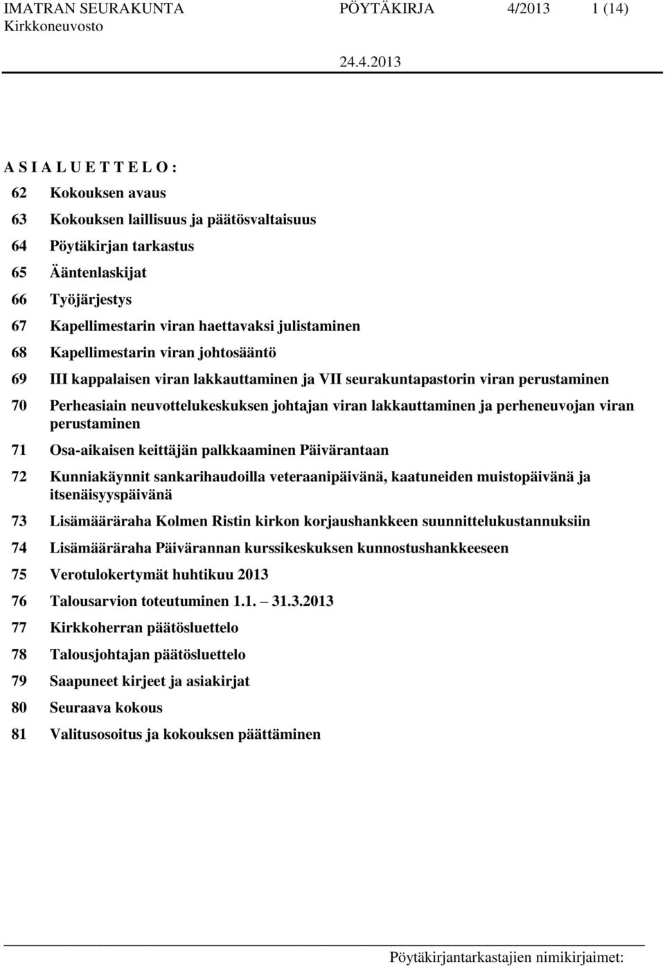 neuvottelukeskuksen johtajan viran lakkauttaminen ja perheneuvojan viran perustaminen 71 Osa-aikaisen keittäjän palkkaaminen Päivärantaan 72 Kunniakäynnit sankarihaudoilla veteraanipäivänä,