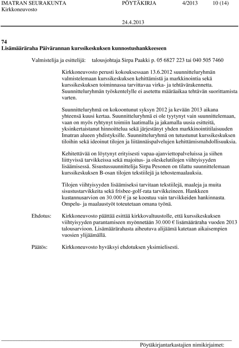 Suunnitteluryhmän työskentelylle ei asetettu määräaikaa tehtävän suorittamista varten. Suunnitteluryhmä on kokoontunut syksyn 2012 ja kevään 2013 aikana yhteensä kuusi kertaa.