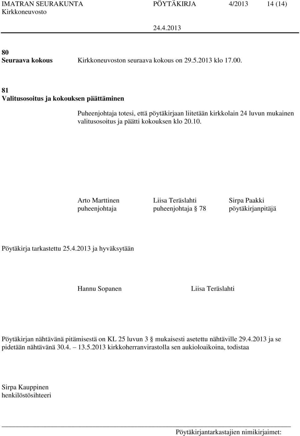 Arto Marttinen Liisa Teräslahti Sirpa Paakki puheenjohtaja puheenjohtaja 78 pöytäkirjanpitäjä Pöytäkirja tarkastettu 25.4.