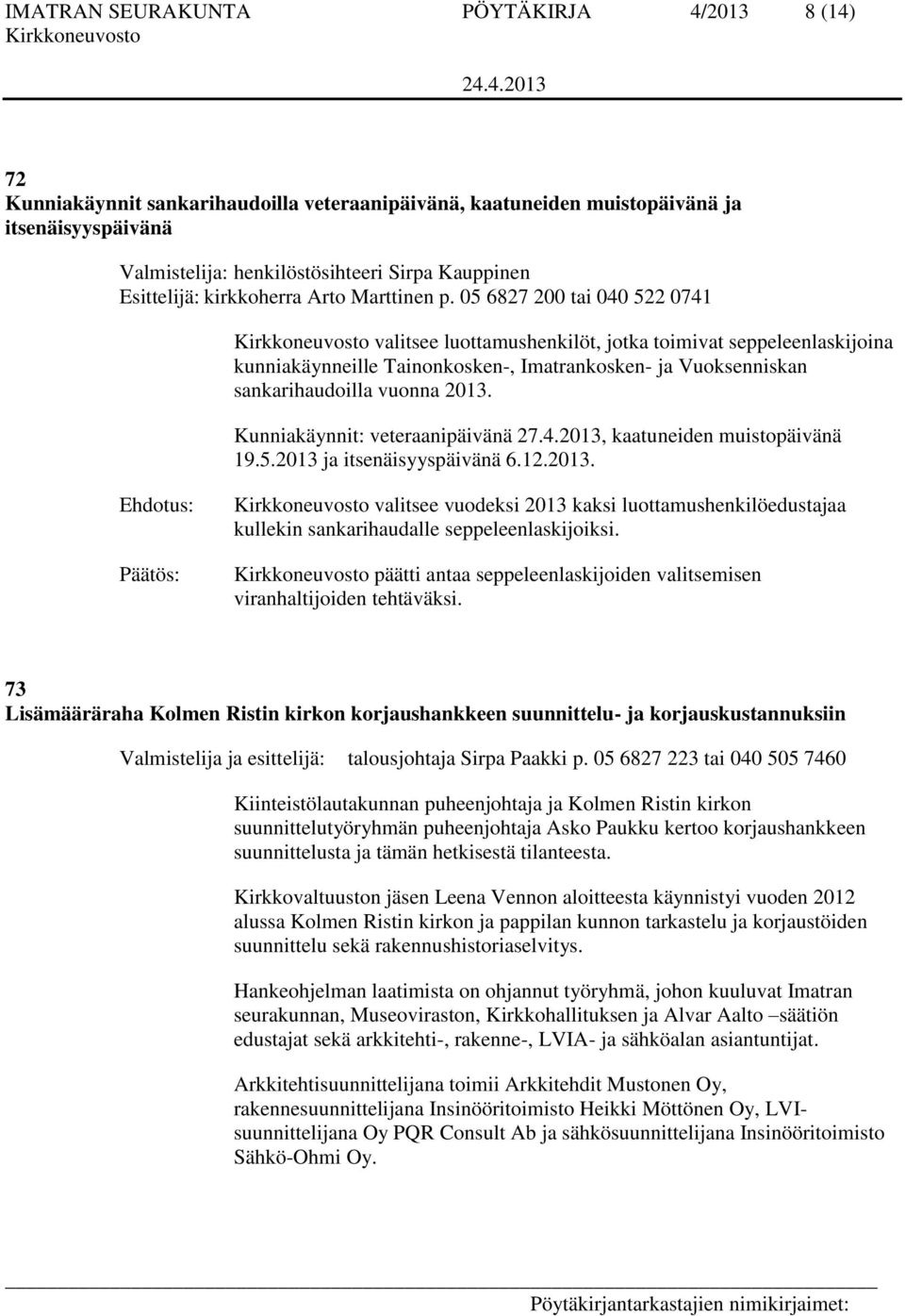 05 6827 200 tai 040 522 0741 valitsee luottamushenkilöt, jotka toimivat seppeleenlaskijoina kunniakäynneille Tainonkosken-, Imatrankosken- ja Vuoksenniskan sankarihaudoilla vuonna 2013.