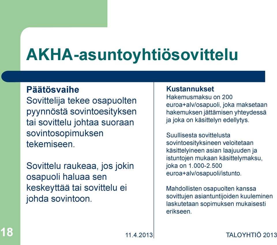 Kustannukset Hakemusmaksu on 200 euroa+alv/osapuoli, joka maksetaan hakemuksen jättämisen yhteydessä ja joka on käsittelyn edellytys.