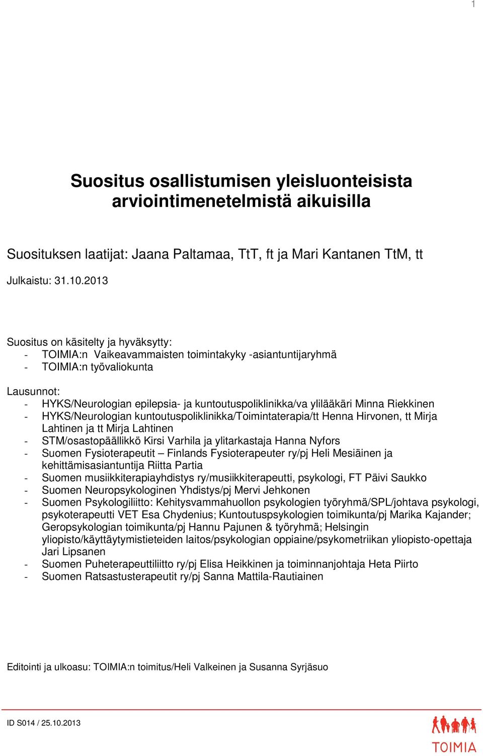 ylilääkäri Minna Riekkinen - HYKS/Neurologian kuntoutuspoliklinikka/toimintaterapia/tt Henna Hirvonen, tt Mirja Lahtinen ja tt Mirja Lahtinen - STM/osastopäällikkö Kirsi Varhila ja ylitarkastaja