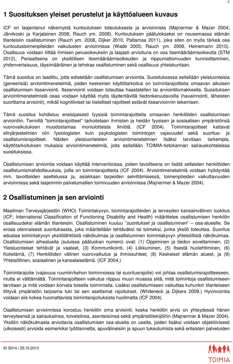 2008, Dijker 2010, Paltamaa 2011), joka siten on myös tärkeä osa kuntoutustoimenpiteiden vaikutusten arvioinnissa (Wade 2005; Rauch ym. 2008, Heinemann 2010).