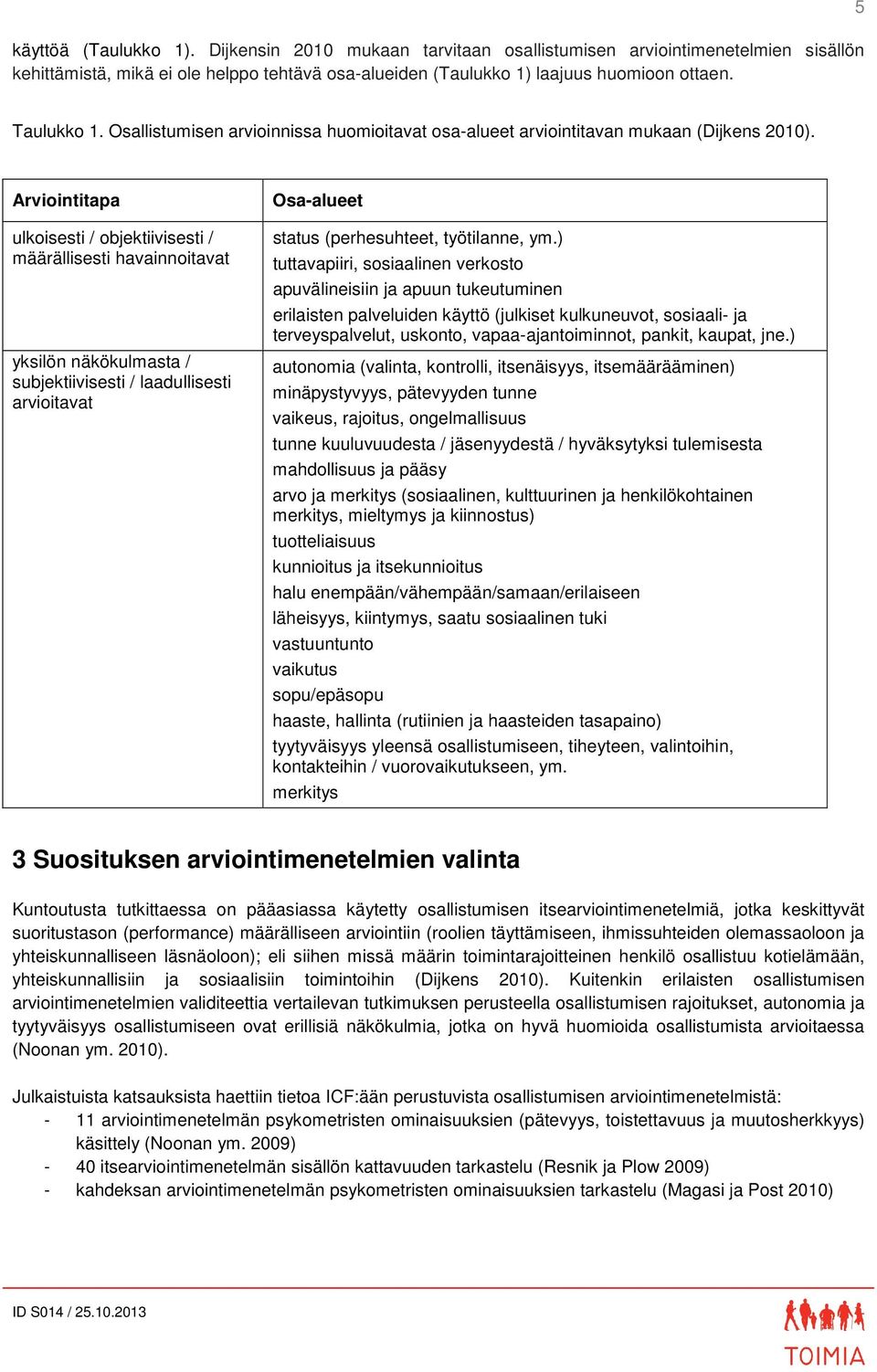 Arviointitapa ulkoisesti / objektiivisesti / määrällisesti havainnoitavat yksilön näkökulmasta / subjektiivisesti / laadullisesti arvioitavat Osa-alueet status (perhesuhteet, työtilanne, ym.