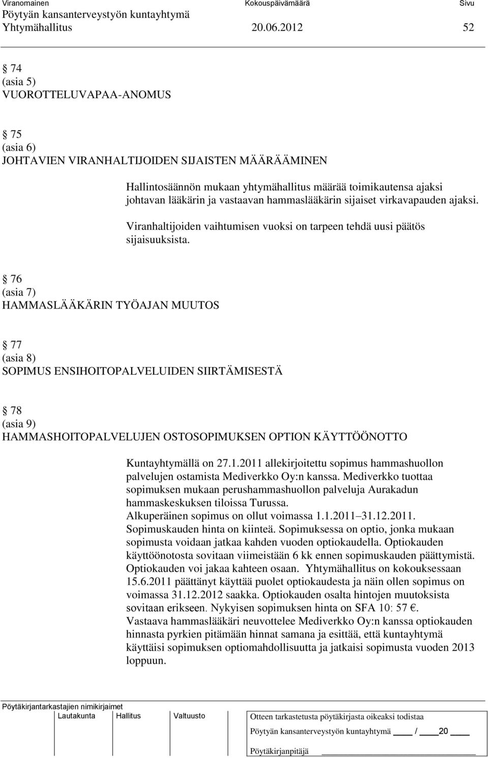 vastaavan hammaslääkärin sijaiset virkavapauden ajaksi. Viranhaltijoiden vaihtumisen vuoksi on tarpeen tehdä uusi päätös sijaisuuksista.