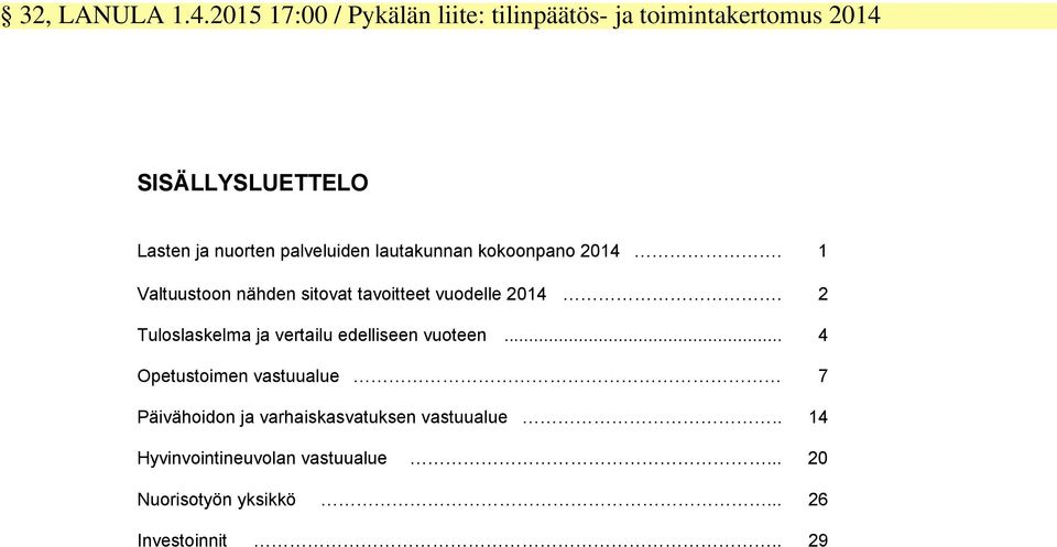 palveluiden lautakunnan kokoonpano 2014. 1 Valtuustoon nähden sitovat tavoitteet vuodelle 2014.