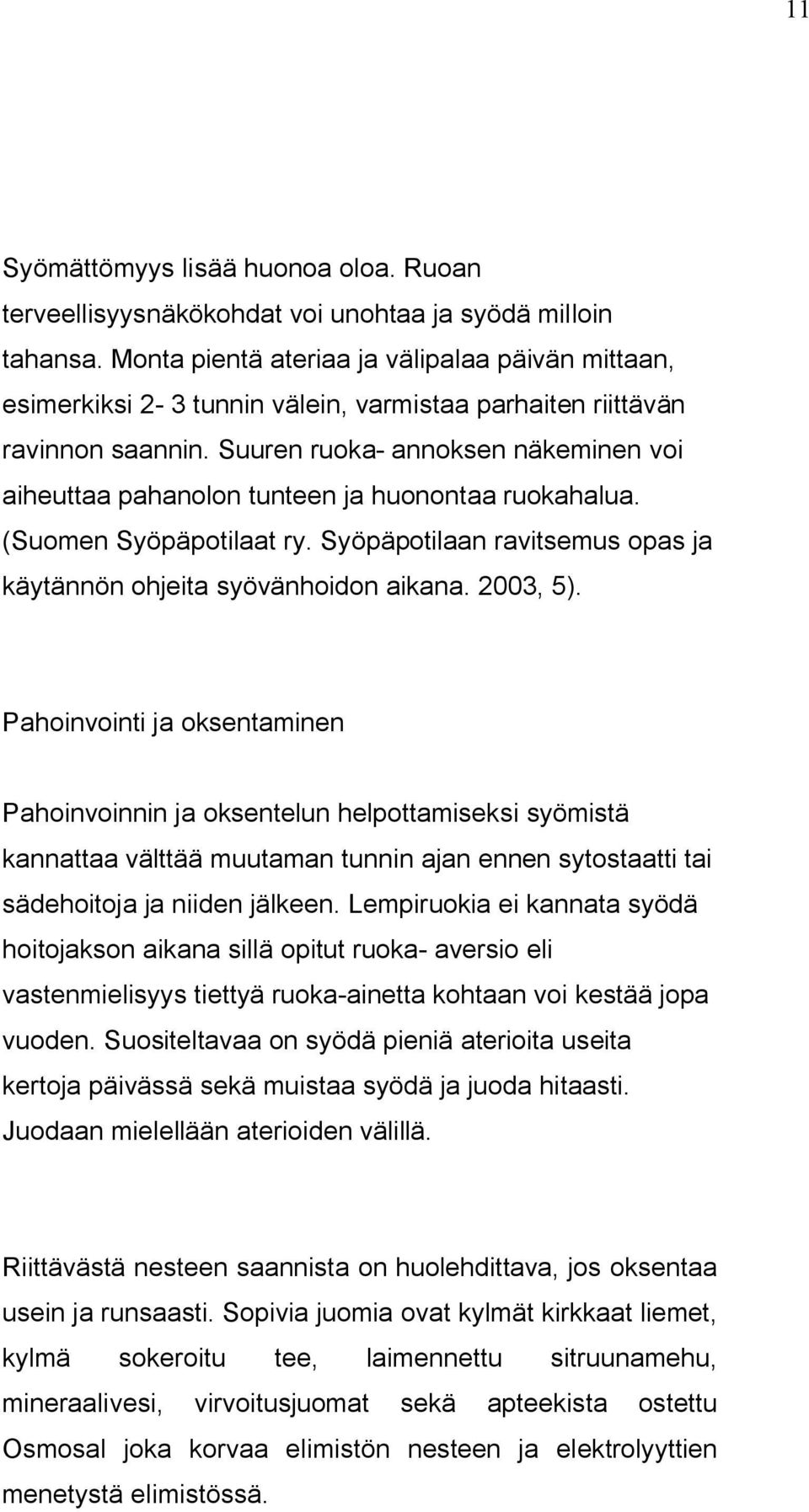 Suuren ruoka- annoksen näkeminen voi aiheuttaa pahanolon tunteen ja huonontaa ruokahalua. (Suomen Syöpäpotilaat ry. Syöpäpotilaan ravitsemus opas ja käytännön ohjeita syövänhoidon aikana. 2003, 5).