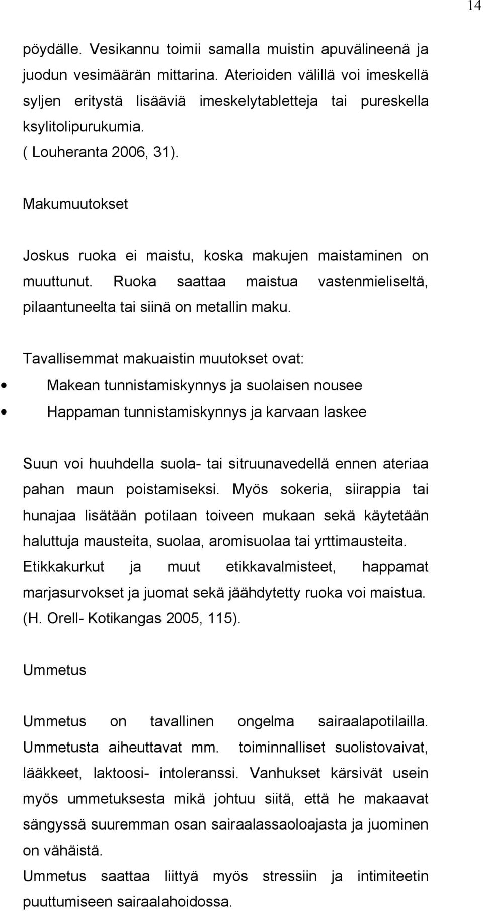 Makumuutokset Joskus ruoka ei maistu, koska makujen maistaminen on muuttunut. Ruoka saattaa maistua vastenmieliseltä, pilaantuneelta tai siinä on metallin maku.